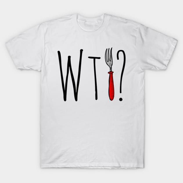 What The Fork T-Shirt by Artristahx